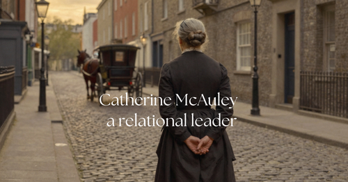 Spiritual Reflection: Catherine McAuley - a relational leader 